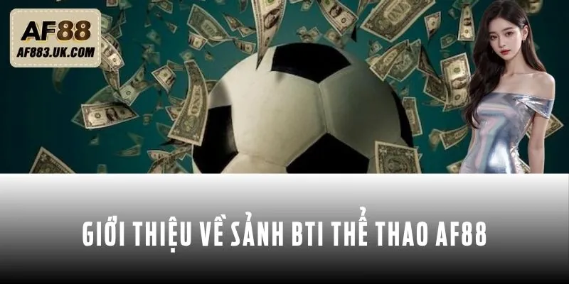 Thông tin về sảnh cá cược BTI thể thao AF88