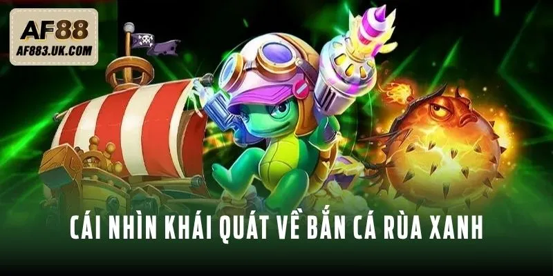 Cái nhìn khái quát về bắn cá Rùa Xanh