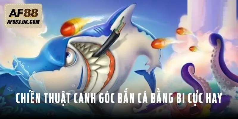 Chiến thuật canh góc bắn cá bằng bi cực hay