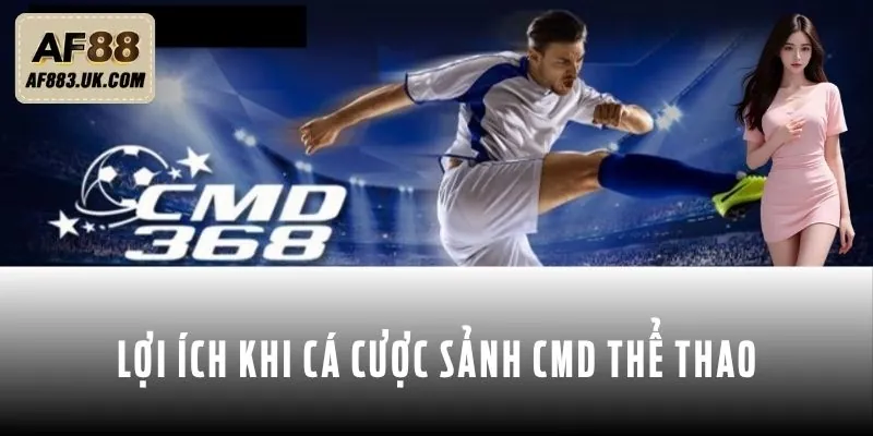 Ưu điểm khi hội viên tham gia sảnh CMD thể thao AF88