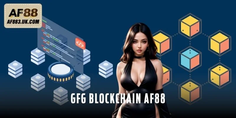 GFG Blockchain AF88 Nâng Tầm Bảo Mật Và Tốc Độ Cho Game Thủ