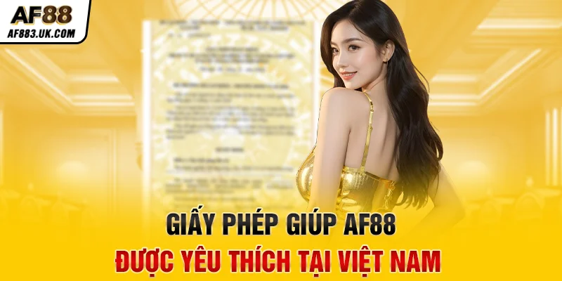 Giấy phép giúp AF88 được yêu thích tại Việt Nam