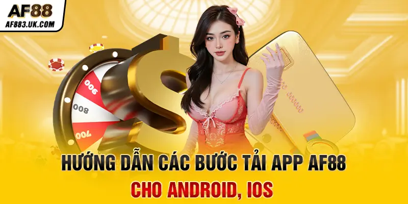 Hướng dẫn các bước tải app AF88 cho Android, iOS