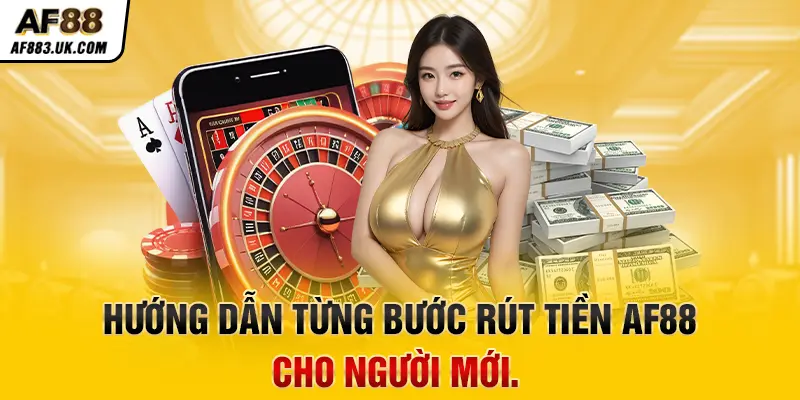 Hướng dẫn từng bước rút tiền AF88 cho người mới.