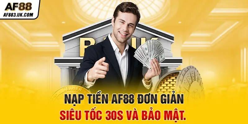 Nạp tiền AF88 đơn giản, siêu tốc 30s và bảo mật.