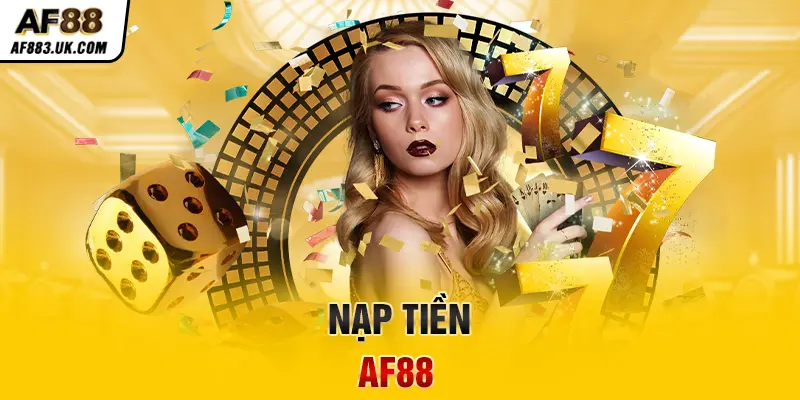 Hướng Dẫn Hội Viên Nạp Tiền AF88 Đơn Giản Và An Toàn Nhất