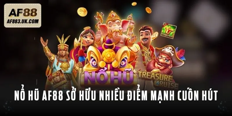 Nổ hũ AF88 sở hữu nhiều điểm mạnh cuốn hút bet thủ