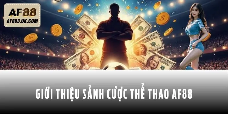 Tìm hiểu thông tin về sảnh cược thể thao AF88